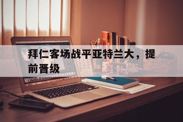 拜仁客场战平亚特兰大，提前晋级